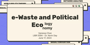 Title slide with centre-aligned text"e-Waste and Political Ecology / Economy", "Vanessa Chan", "LIBR 559A - Dr. Kevin Day", "June 17, 2024". The background is stylized to look like a computer window interface.